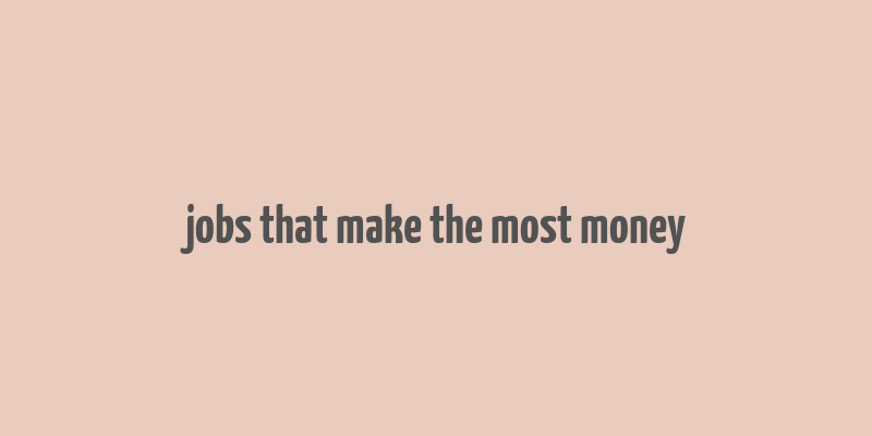 jobs that make the most money