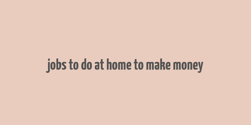 jobs to do at home to make money