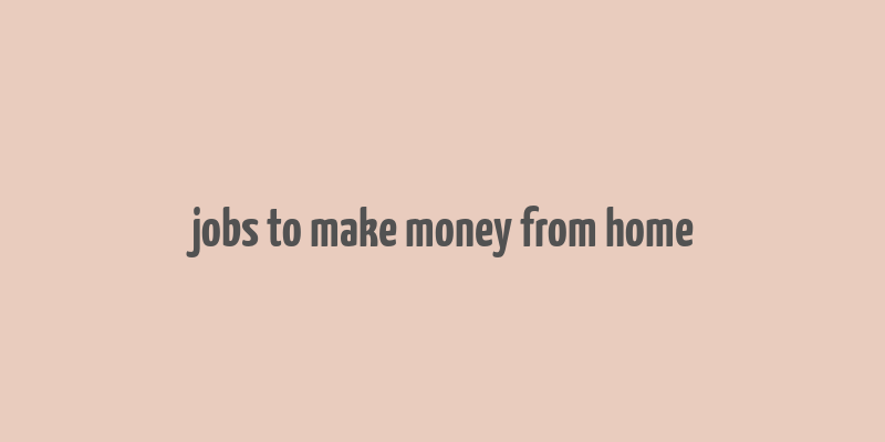 jobs to make money from home