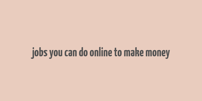 jobs you can do online to make money