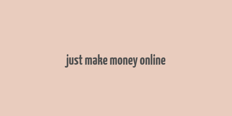 just make money online