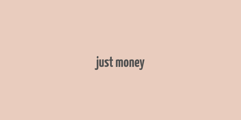 just money