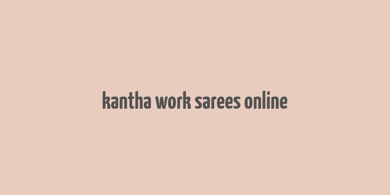 kantha work sarees online