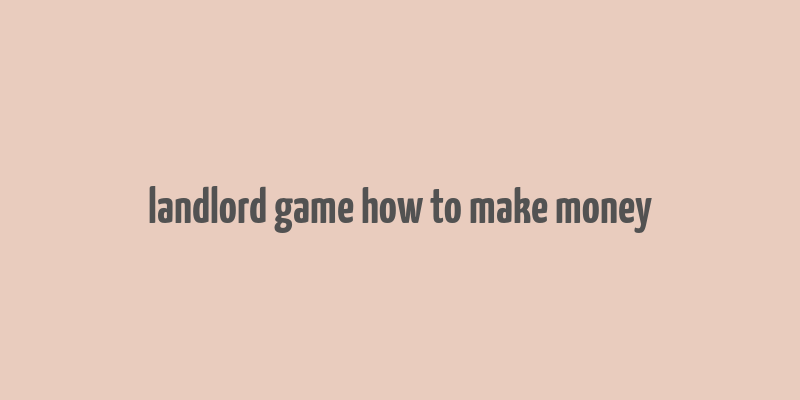 landlord game how to make money