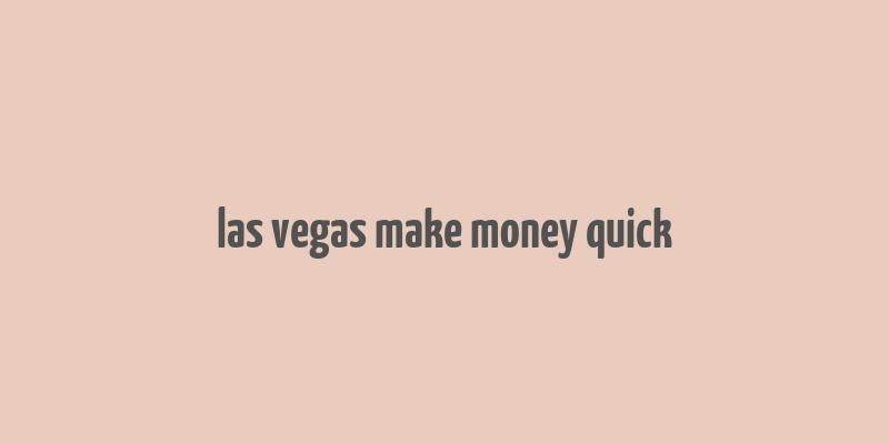 las vegas make money quick