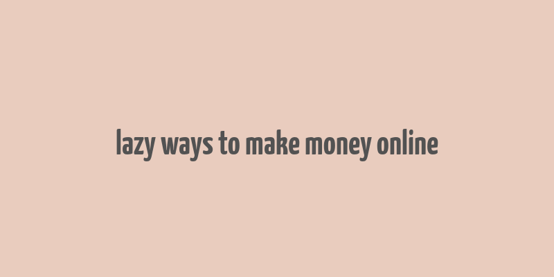 lazy ways to make money online