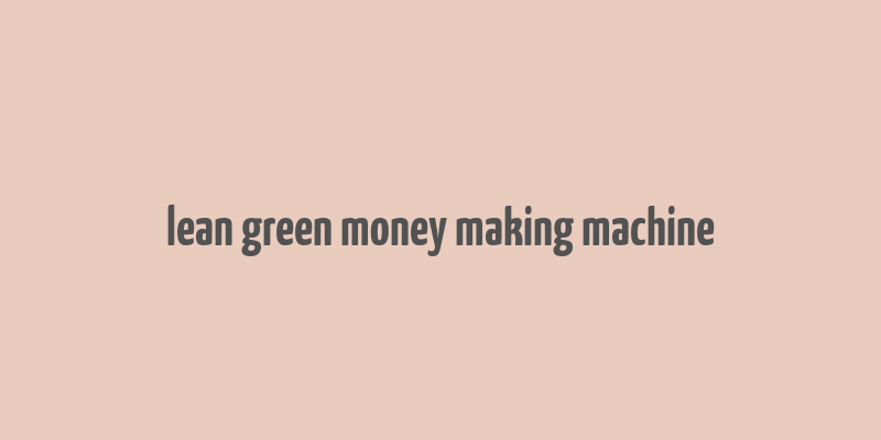 lean green money making machine