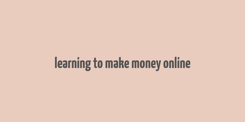 learning to make money online