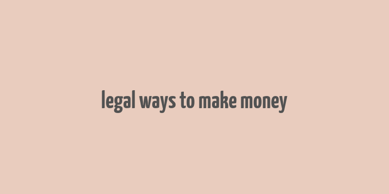 legal ways to make money