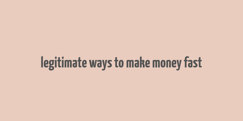 legitimate ways to make money fast