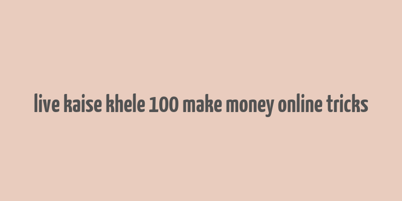 live kaise khele 100 make money online tricks