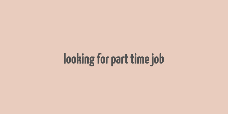 looking for part time job