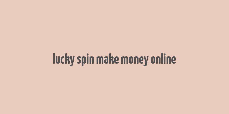 lucky spin make money online