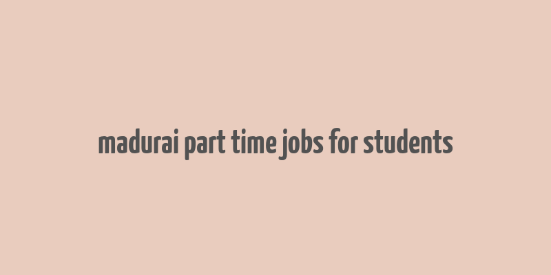 madurai part time jobs for students