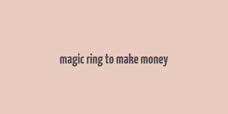 magic ring to make money