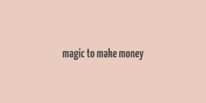 magic to make money