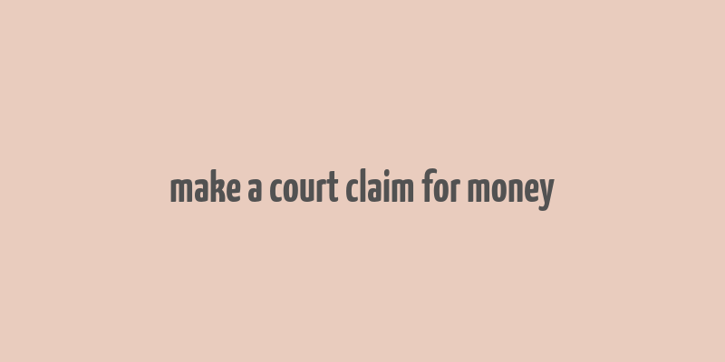 make a court claim for money