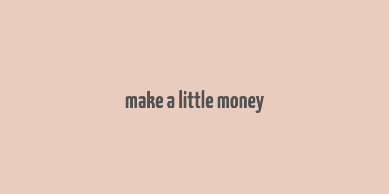 make a little money