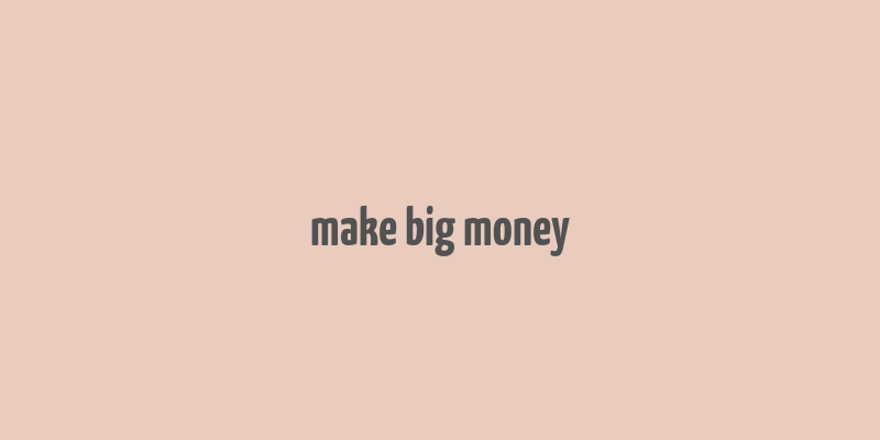 make big money