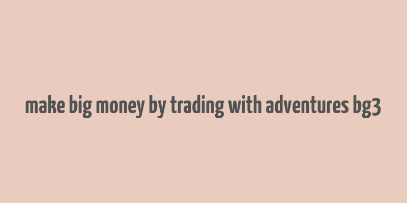 make big money by trading with adventures bg3