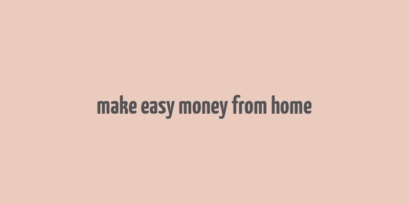 make easy money from home