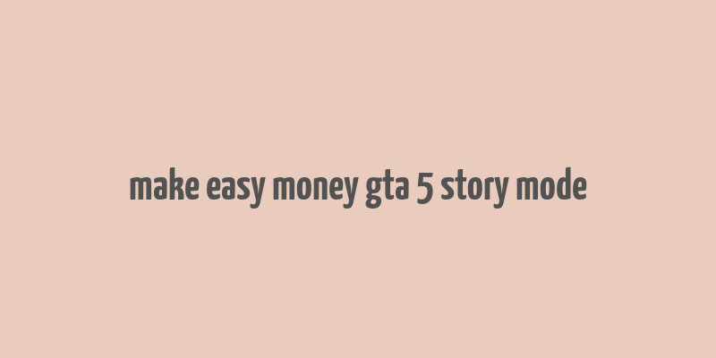 make easy money gta 5 story mode