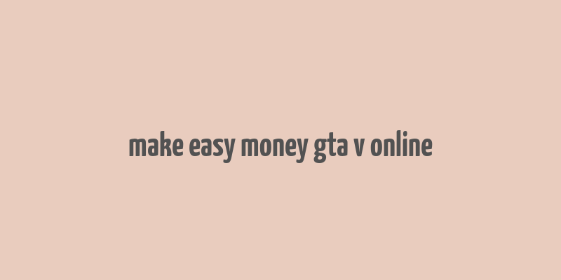 make easy money gta v online