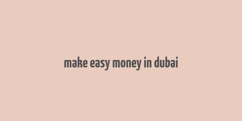 make easy money in dubai