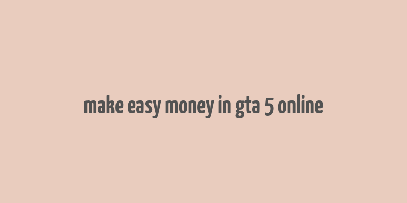 make easy money in gta 5 online