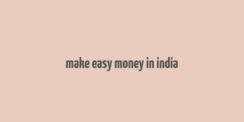 make easy money in india