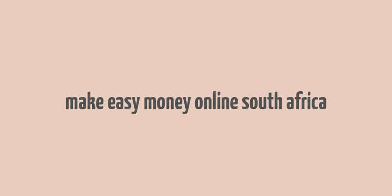 make easy money online south africa