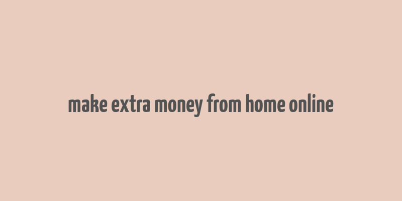 make extra money from home online