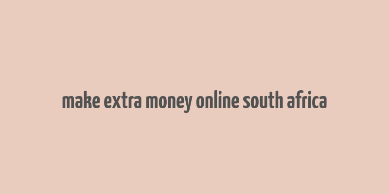 make extra money online south africa