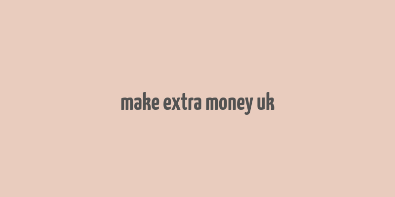 make extra money uk