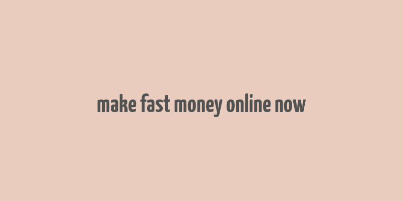 make fast money online now