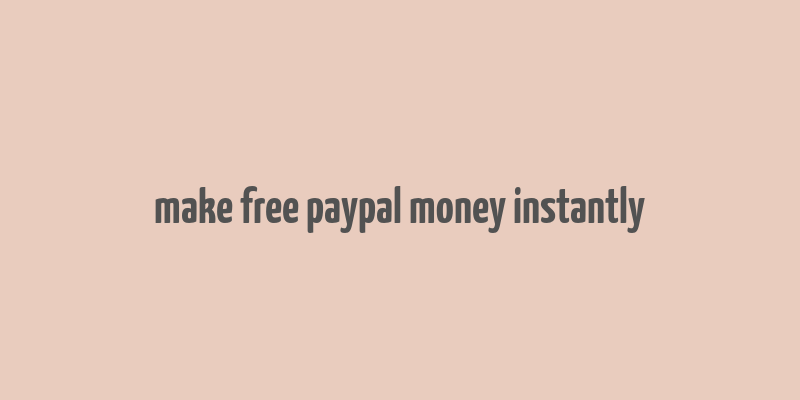 make free paypal money instantly