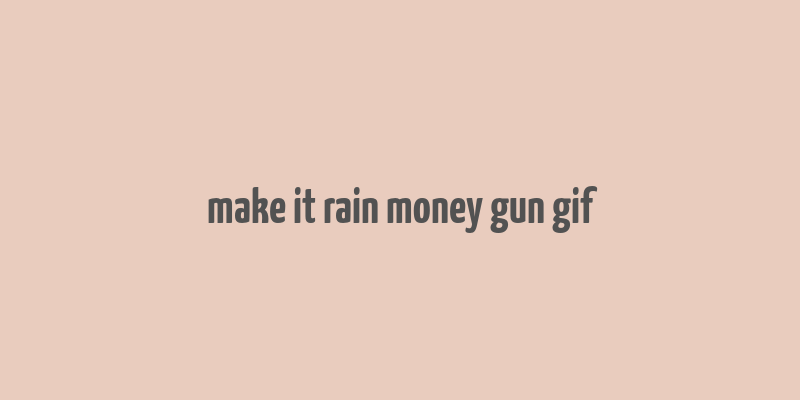 make it rain money gun gif