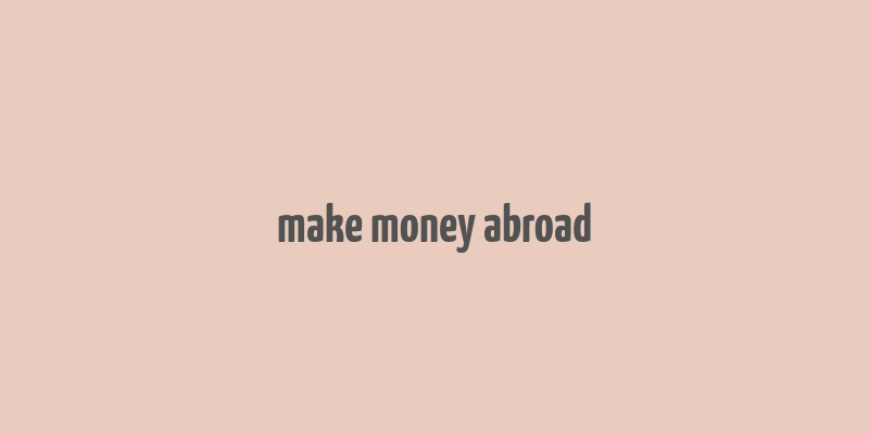 make money abroad