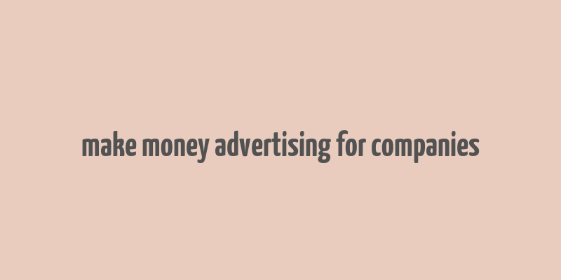 make money advertising for companies