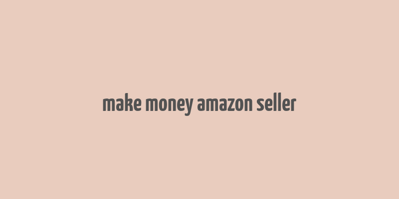 make money amazon seller