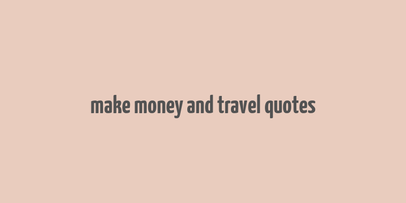 make money and travel quotes