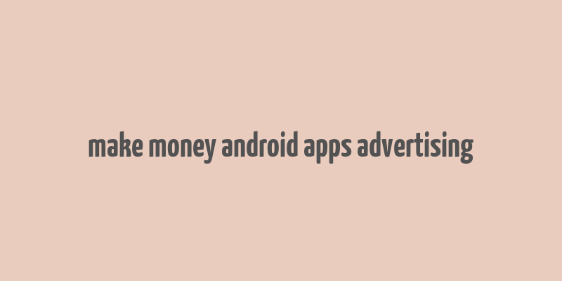 make money android apps advertising