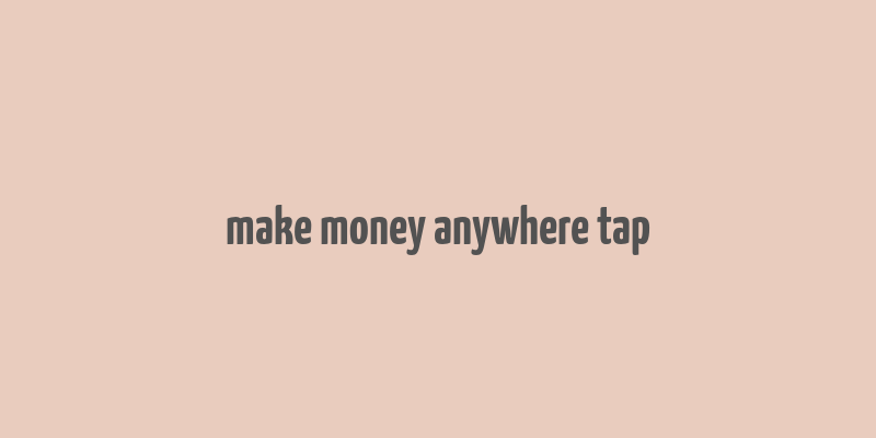 make money anywhere tap