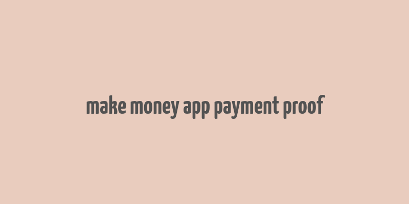 make money app payment proof