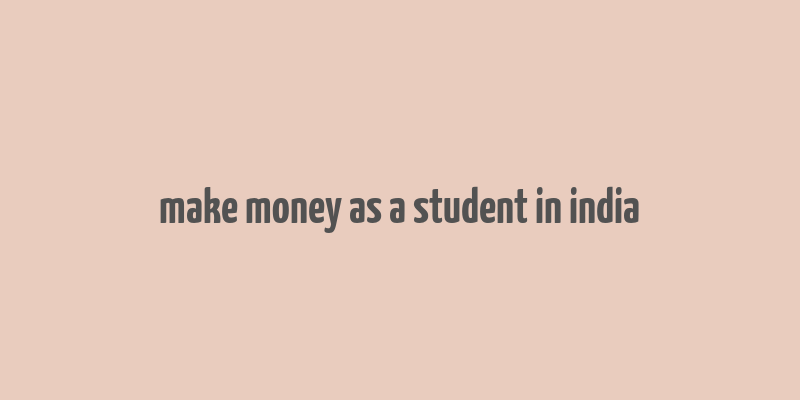 make money as a student in india