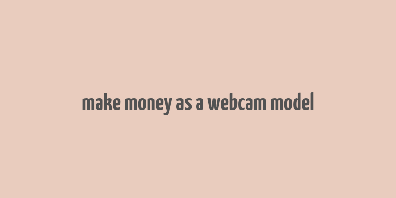 make money as a webcam model