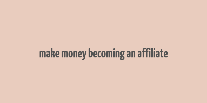 make money becoming an affiliate