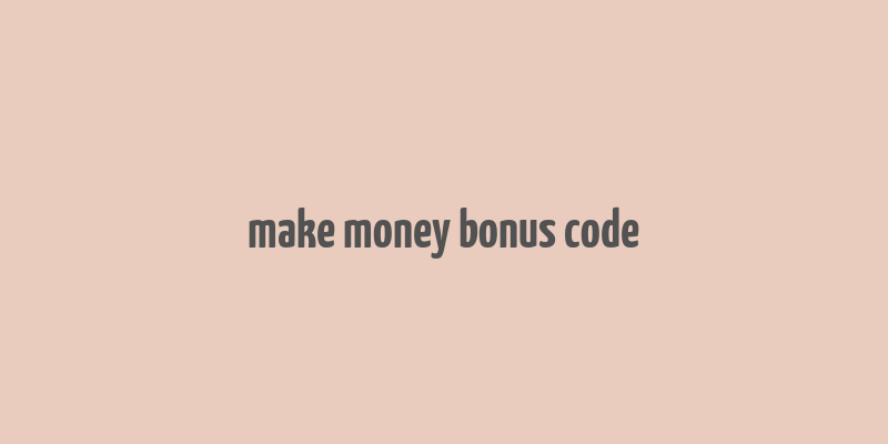 make money bonus code