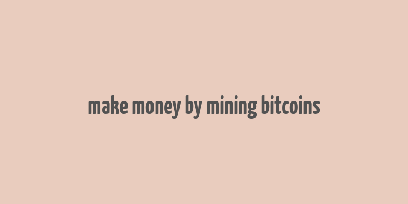 make money by mining bitcoins