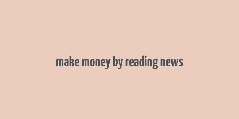 make money by reading news